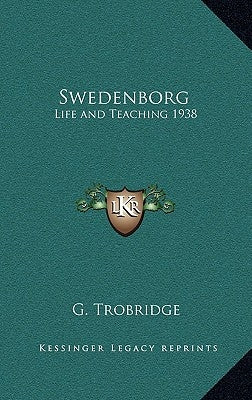 Swedenborg: Life and Teaching 1938 by Trobridge, G.