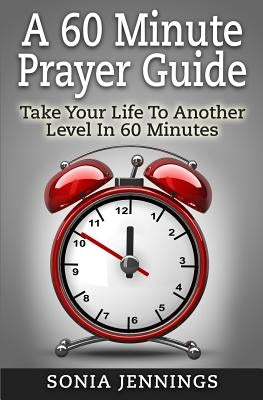 A 60 Minute Prayer Guide: Take Your Life To Another Level In 60 Minutes by Jennings, Sonia