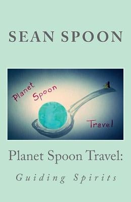 Planet Spoon Travel: Guiding Spirits by Spoon, Sean