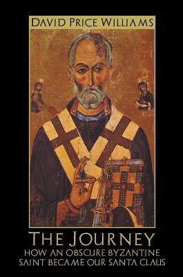 The Journey: How an obscure Byzantine Saint became our Santa Claus by Price Williams, David