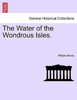 The Water of the Wondrous Isles. by Morris, William