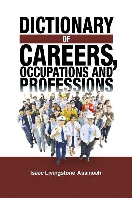 Dictionary of Careers, Occupations and Professions by Asamoah, Isaac Livingstone