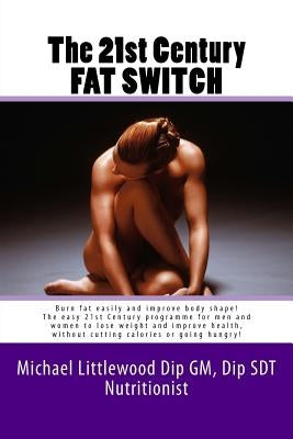 The 21st Century Fat Switch: Burn fat easily and improve body shape! The easiest programme for men and women to lose weight and improve health, wit by Littlewood, Michael