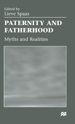 Paternity and Fatherhood: Myths and Realities by Spaas, Lieve