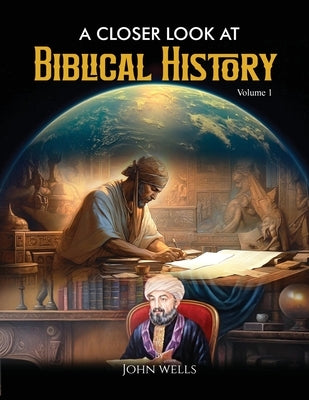 A Closer Look At Biblical History by Wells (Jr. )., John