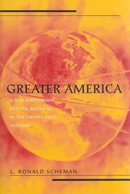 Greater America: A New Partnership in the Americas in the 21st Century by Scheman, L. Ronald