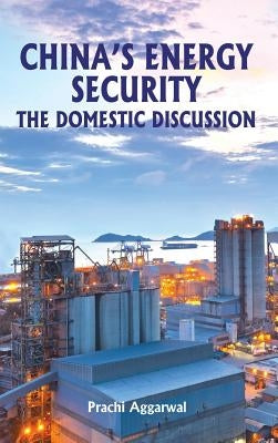 China's Energy Security: The Domestic Discussion by Aggarwal, Prachi