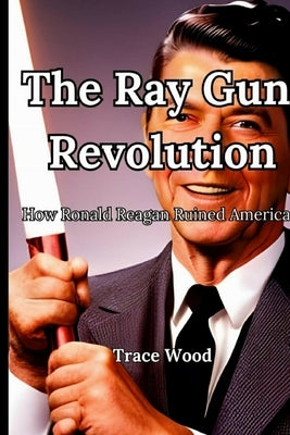The Ray Gun Revolution by Wood, Trace
