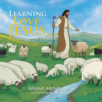Learning to Love Jesus . . .: His Powerful Parables by Arlene Arends Max