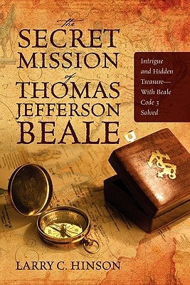 The Secret Mission of Thomas Jefferson Beale: Intrigue and Hidden Treasure -- With Beale Code 3 Solved by Hinson, Larry C.