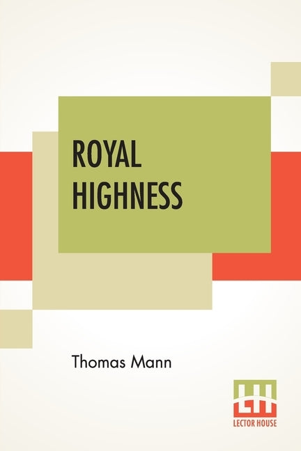 Royal Highness: Translated From The German Of Thomas Mann By A. Cecil Curtis by Mann, Thomas