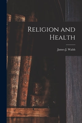 Religion and Health [microform] by Walsh, James J. (James Joseph) 1865-