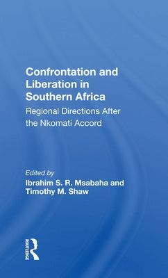 Confrontation and Liberation in Southern Africa: Regional Directions After the Nkomati Accord by Msabaha, Ibrahim S. R.