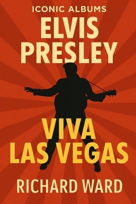 Iconic Albums - Elvis Presley - Viva Las Vegas by Ward, Richard