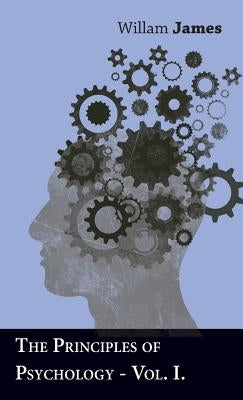 The Principles Of Psychology - Vol I by James, Willam