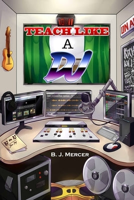 Teach Like a DJ by Mercer, B. J.