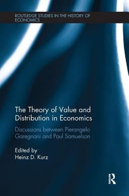 The Theory of Value and Distribution in Economics: Discussions between Pierangelo Garegnani and Paul Samuelson by Garegnani, Pierangelo
