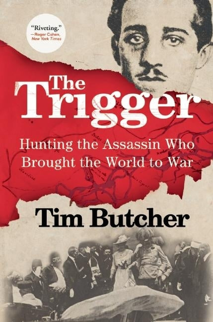 The Trigger: Hunting the Assassin Who Brought the World to War by Butcher, Tim