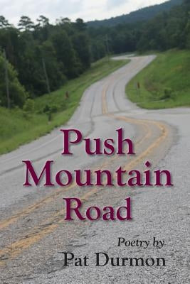 Push Mountain Road: Poetry by Pat Durmon by Durmon, Pat