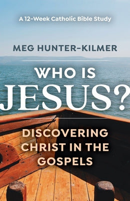 Who Is Jesus?: Discovering Christ in the Gospels: A 12-Week Catholic Bible Study by Hunter-Kilmer, Meg