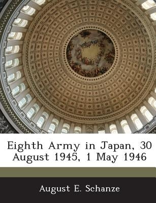 Eighth Army in Japan, 30 August 1945, 1 May 1946 by Schanze, August E.