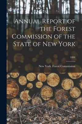 Annual Report of the Forest Commission of the State of New York; 1894 by New York (State) Forest Commission
