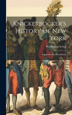 Knickerbocker's History Of New York: Knickerbocker Miscellanies by Irving, Washington