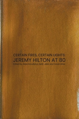 Certain Fires, Certain Lights: Jeremy Hilton at 80 by Goodland, Giles