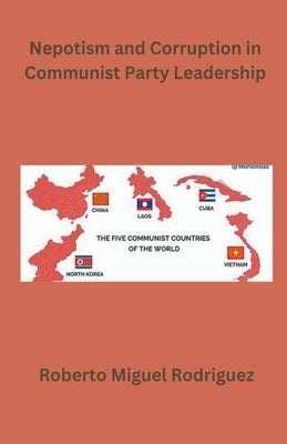 Nepotism and Corruption in Communist Party Leadership by Rodriguez, Roberto Miguel