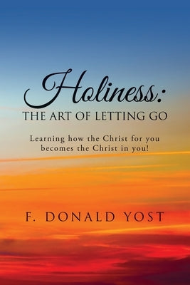 Holiness: The Art of Letting Go by Yost, F. Donald