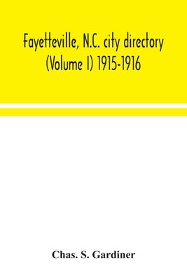 Fayetteville, N.C. city directory (Volume I) 1915-1916 by S. Gardiner, Chas