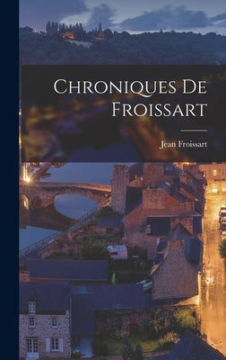 Chroniques de Froissart by Froissart, Jean