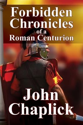 Forbidden Chronicles of a Roman Centurion by Chaplick, John