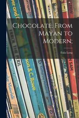 Chocolate, From Mayan to Modern; by Long, Eula 1902-