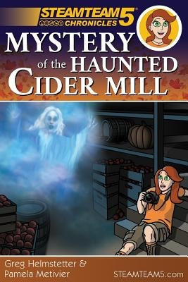 Steamteam 5 Chronicles: Mystery of the Haunted Cider Mill by Metivier, Pamela