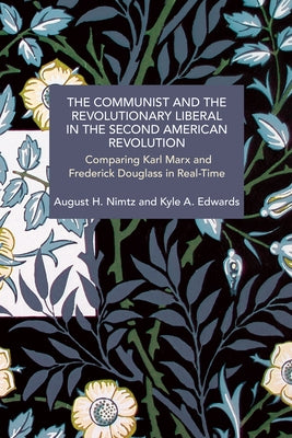 The Communist and the Revolutionary Liberal in the Second American Revolution: Comparing Karl Marx and Frederick Douglass in Real-Time by Nimtz, August H.