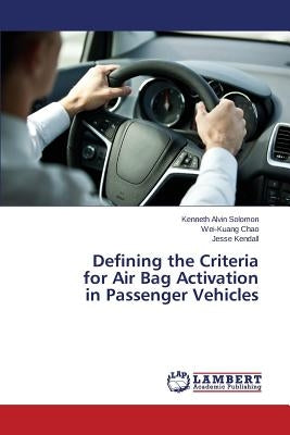 Defining the Criteria for Air Bag Activation in Passenger Vehicles by Solomon Kenneth Alvin