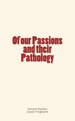 Of our Passions and their Pathology by Fitzgerarld, Joseph