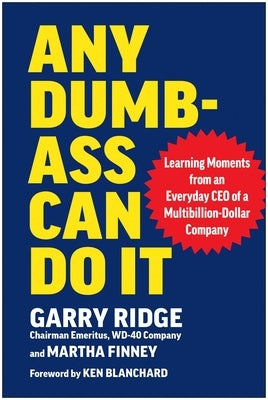 Any Dumb-Ass Can Do It: Learning Moments from an Everyday CEO of a Multi-Billion-Dollar Company by Ridge, Garry