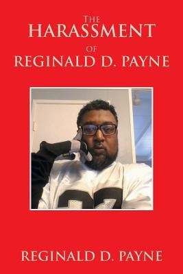 The Harassment of Reginald D. Payne by Payne, Reginald D.