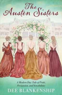 The Austen Sisters: A Modern Day Tale of Pride, Persuasion, and Sensibilities by Blankenship, Dee