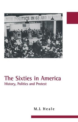 The Sixties in America: History, Politics and Protest by Heale, M. J.