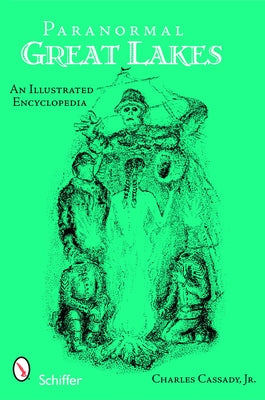 Paranormal Great Lakes: An Illustrated Encyclopedia by Cassady Jr, Charles