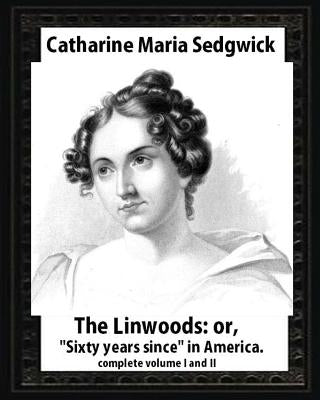 The Linwoods(1835), by Catharine Maria Sedgwick-complete volume I and II: The Linwoods, or, "Sixty years since" in America by Sedgwick, Catharine Maria