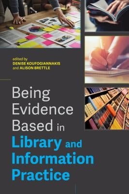 Being Evidence Based in Library and Information Practice by Koufogiannakis, Denise