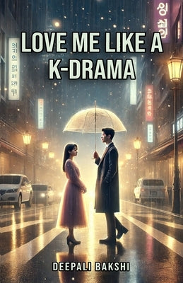 Love me like a KDrama by Bakshi, Deepali