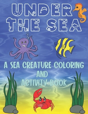 Under The Sea: A Sea Creature Coloring and Activity Book For Kids by Publishing, Elementary Education