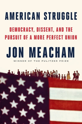 American Struggle: Democracy, Dissent, and the Pursuit of a More Perfect Union by Meacham, Jon