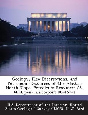 Geology, Play Descriptions, and Petroleum Resources of the Alaskan North Slope, Petroleum Provinces 58-60: Open-File Report 88-450-Y by Bird, K. J.