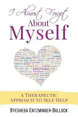I Almost Forgot About Myself: A Therapeutic Approach To Self Help by Entzminger-Bullock, Byesheba